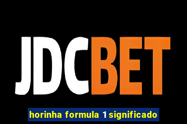 horinha formula 1 significado